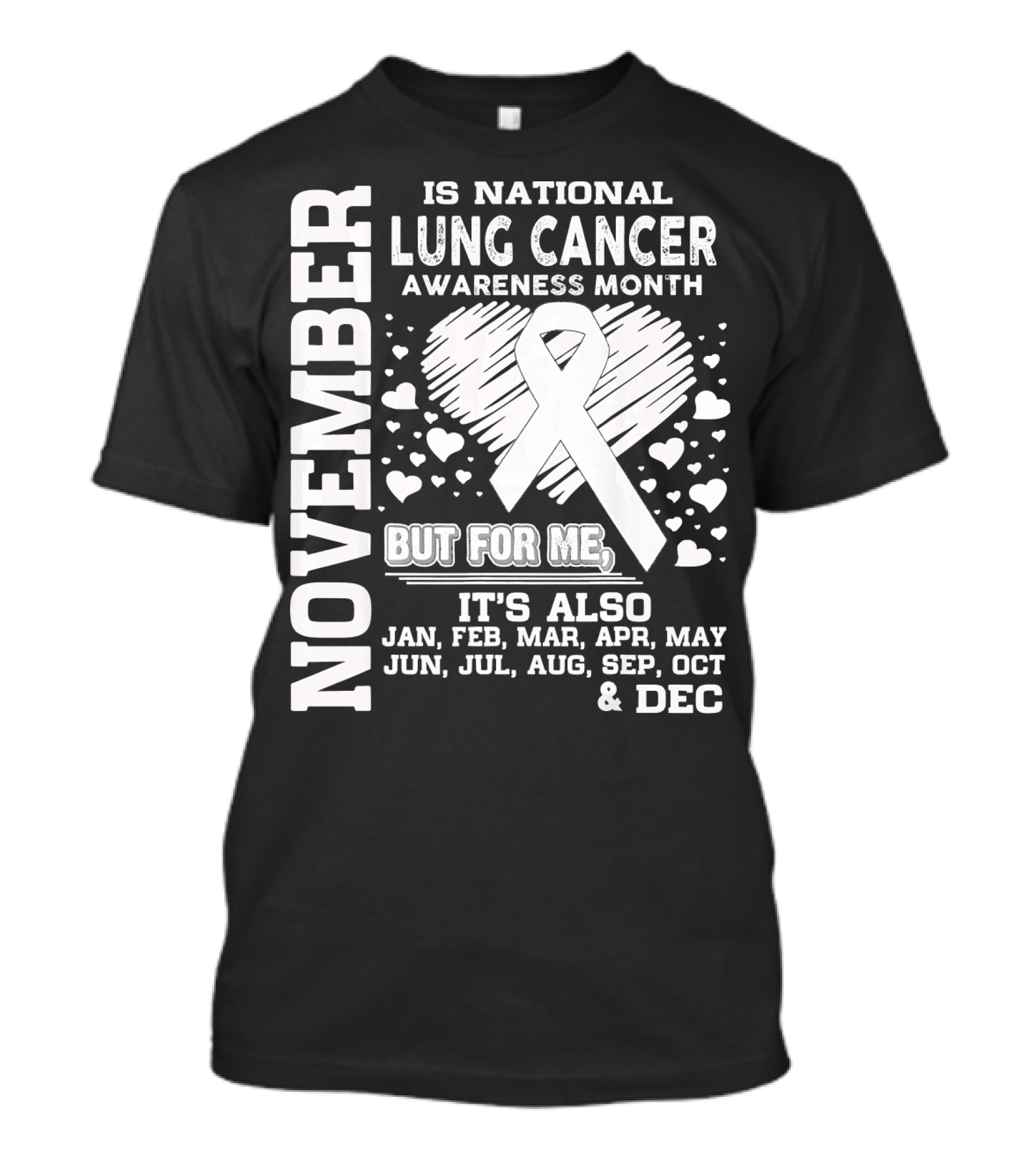November Is National Lung Cancer Awareness Month But For Me It's Also Jan Feb Mar Apr May Jun Jul Aug Sep Oct And Dec T-Shirt