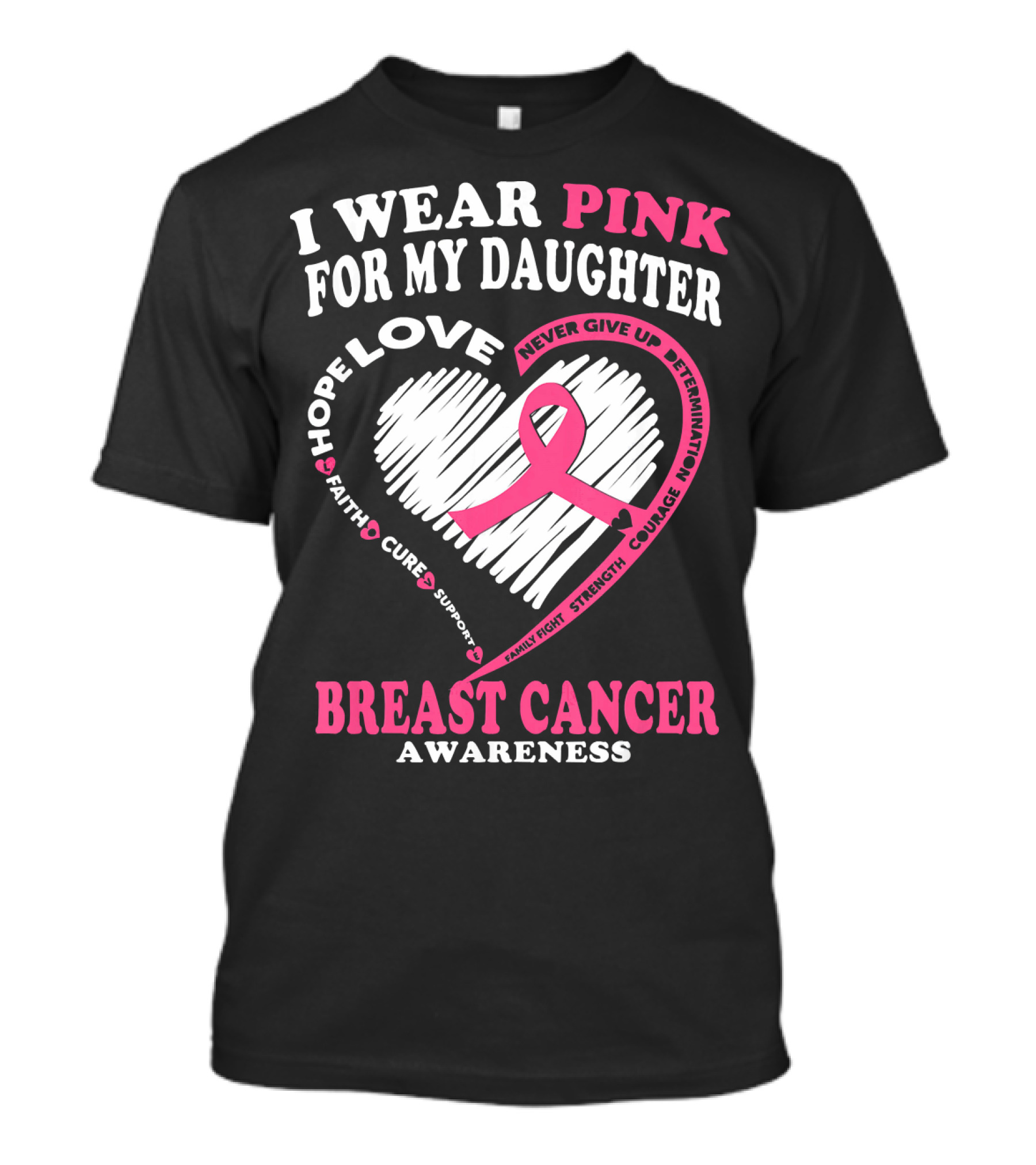 I Wear Pink For My Daughter Breast Cancer Awareness Hope Love Courage Strength T-Shirt