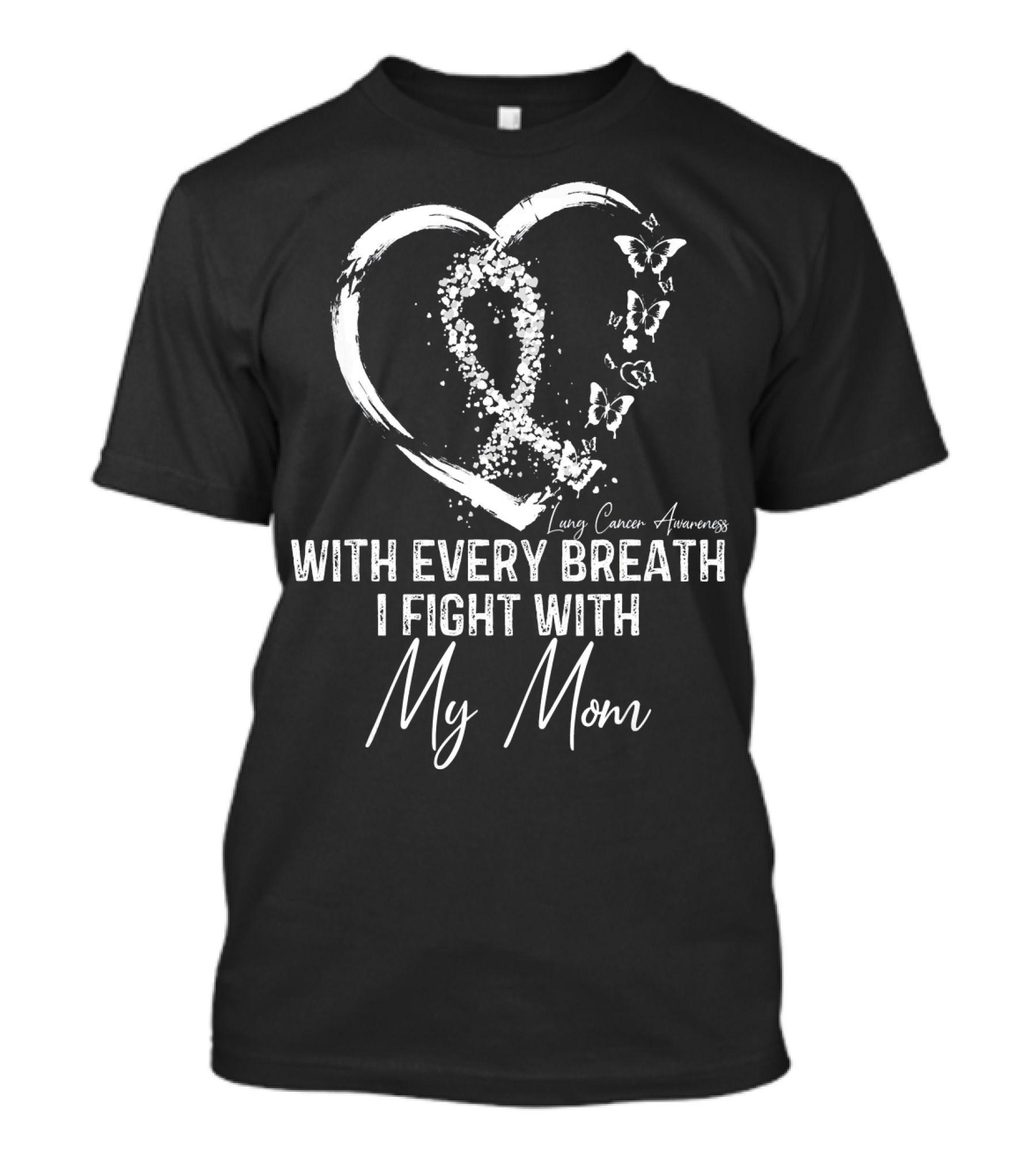 Lung Cancer Awareness With Every Breath I Fight With My Mom T-Shirt