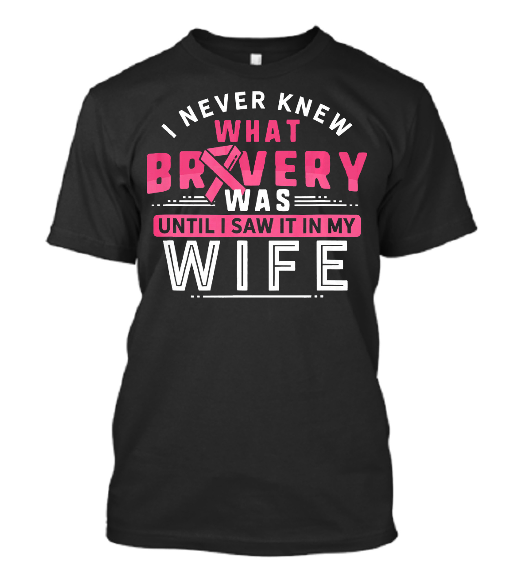 I Never Knew What Bravery Was Until I Saw It In My Wife Breast Cancer Survivor Support Rib Pink T-Shirt