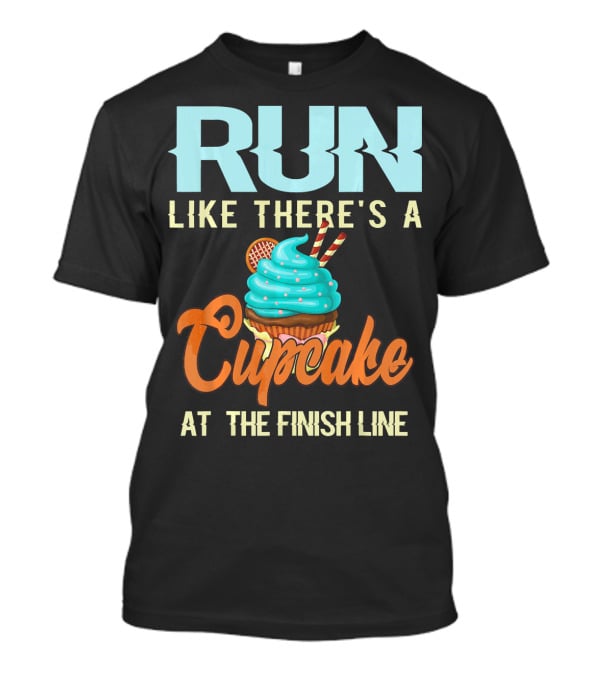 RUN Like There's A Cupcake At The Finish Line T-Shirt