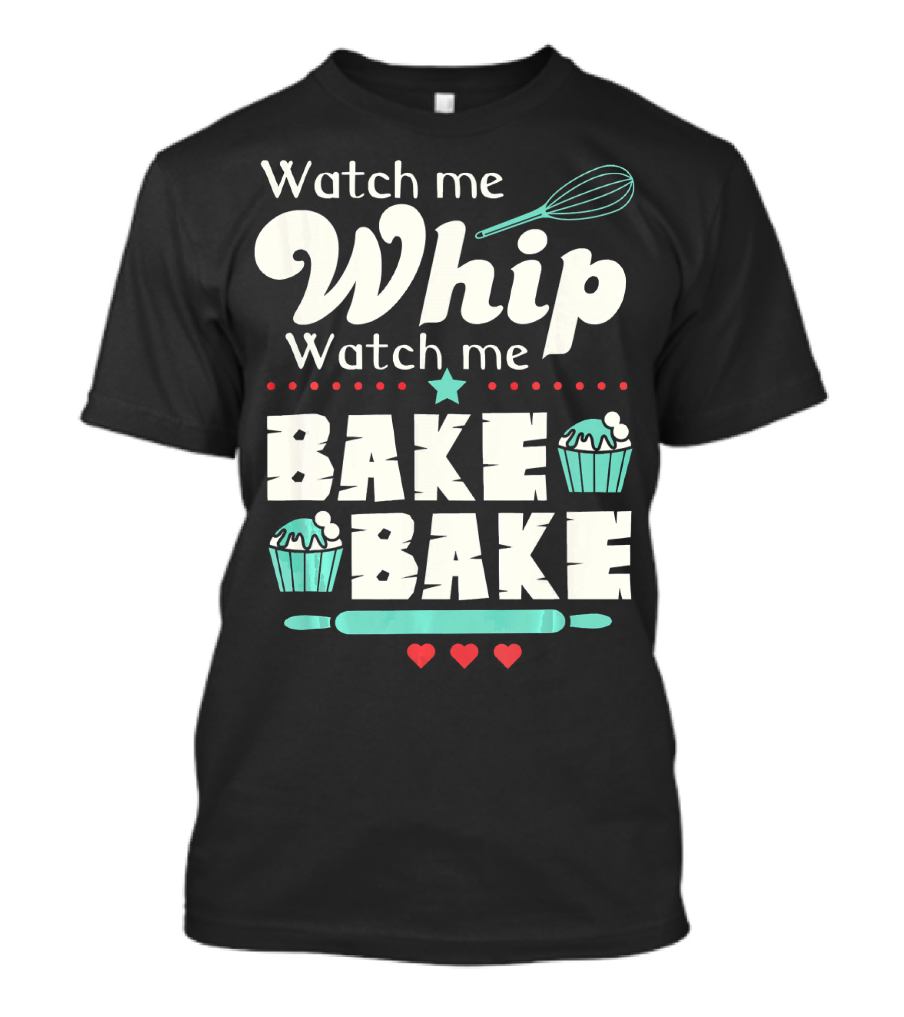 Watch Me Whip Watch Me Bake Bake Funny Cupcake T-Shirt