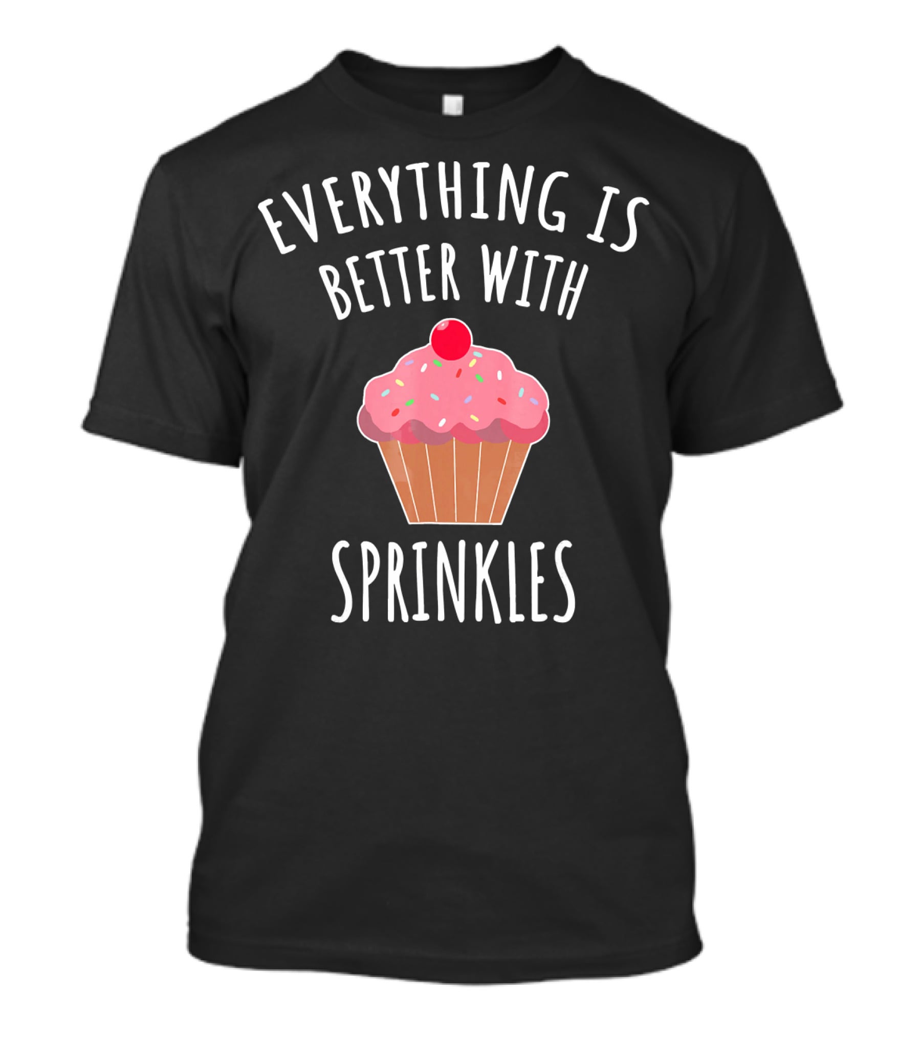 Everything Is Better With Sprinkles Cupcake Happiness T-Shirt