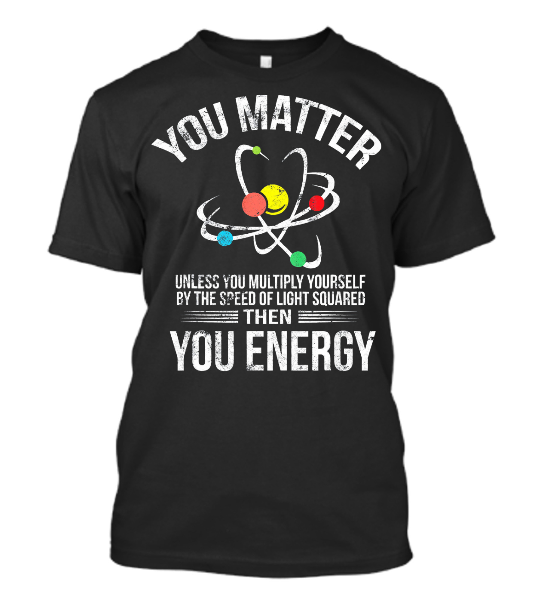 You Matter Unless You Multiply Yourself Funny Science You Energy T-Shirt