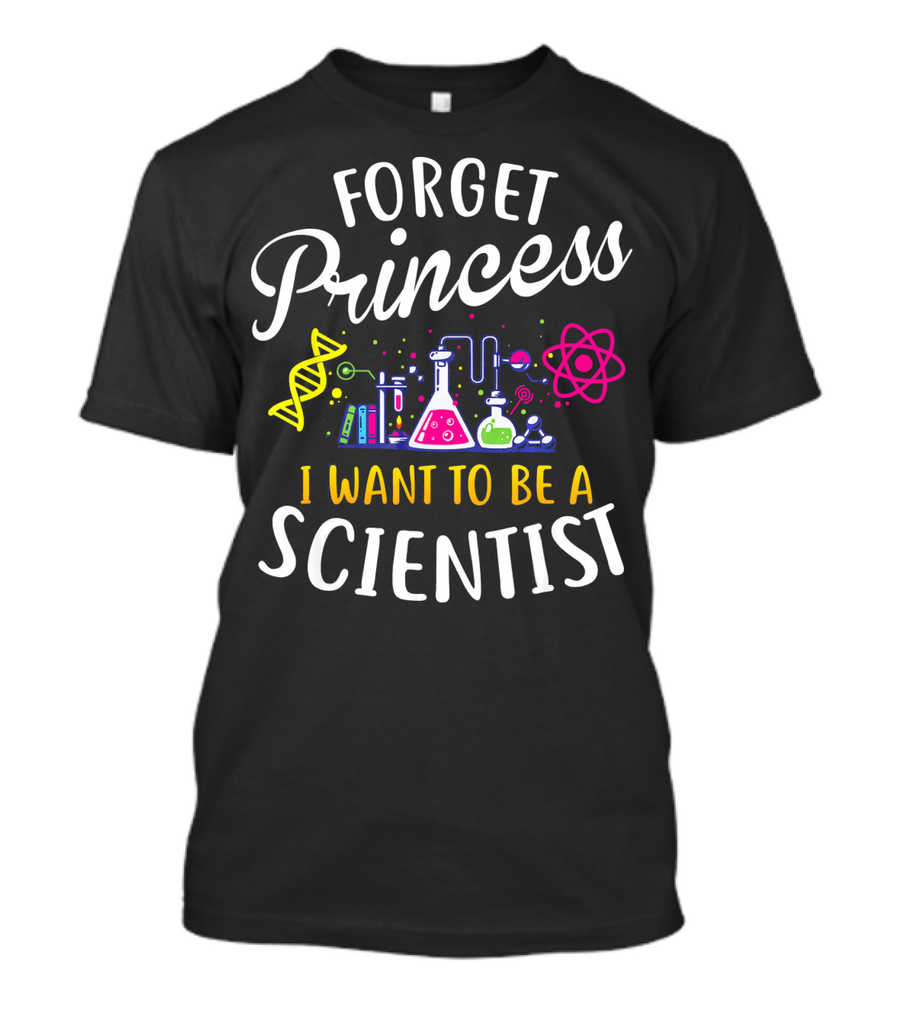 Forget Princess I Want To Be A Scientist DNA Beakers And Atom Science T-Shirt