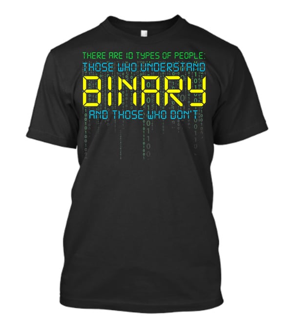 Funny Binary Coder There Are 10 Types Of People Those Who Understand Binary And Those Who Don’t Computer Science Prog T-Shirt
