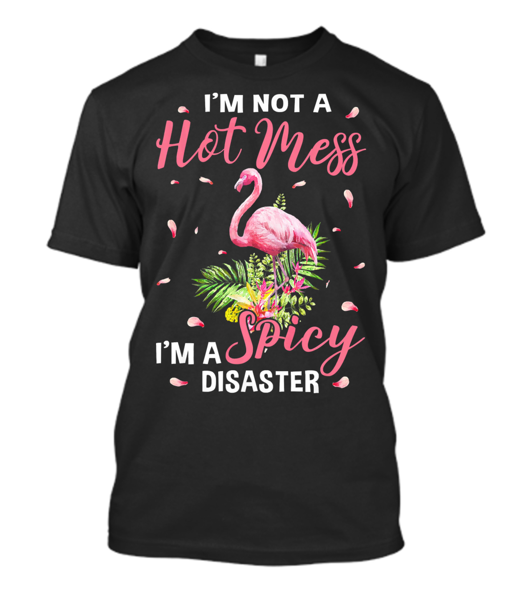 I'm Not A Hot Mess I'm A Spicy Disaster Flamingo Tropical Leaves T-Shirt