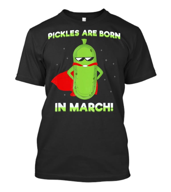 Pickles Are Born In March Superhero Cape Fun T-Shirt