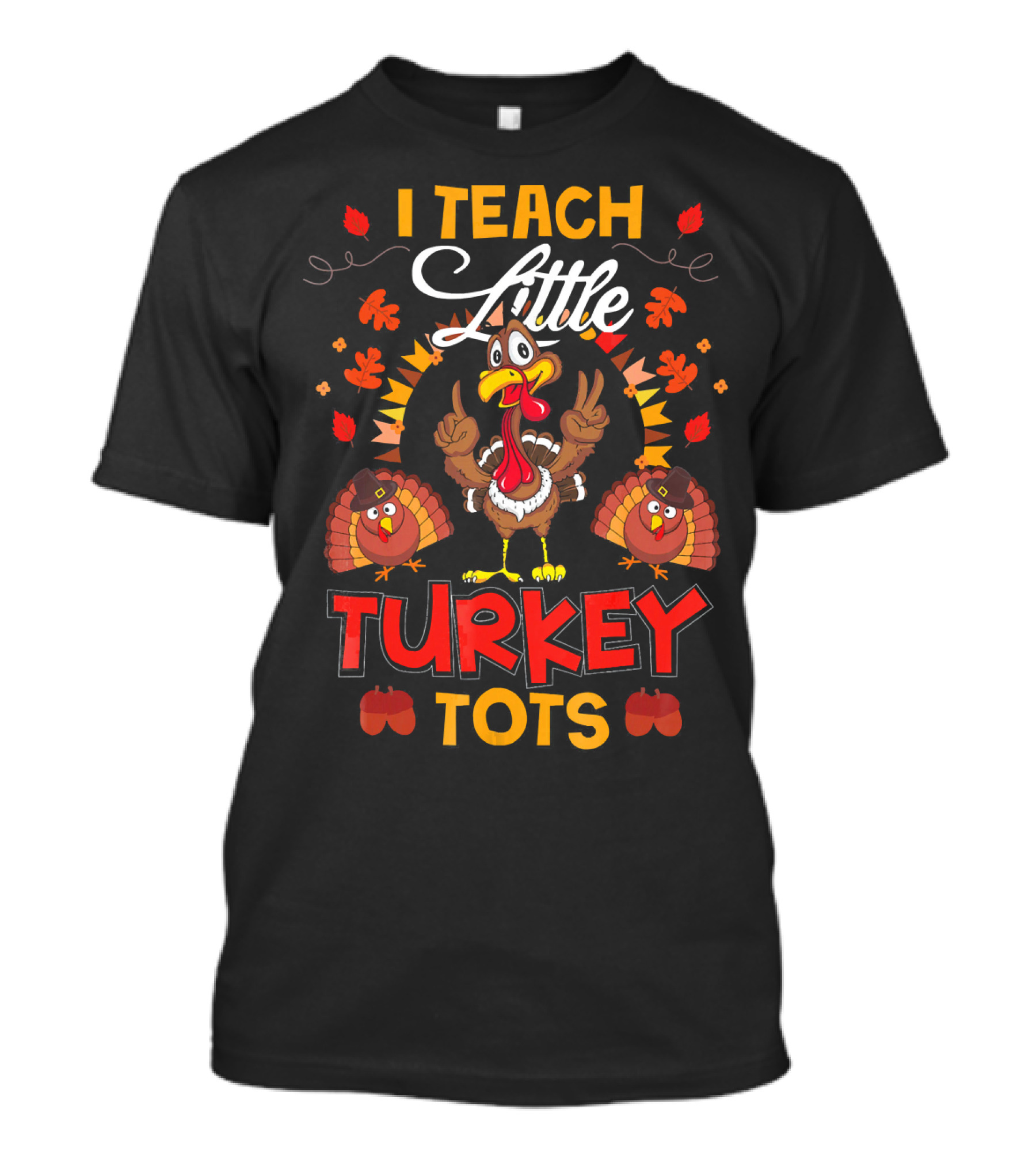 I Teach Little Turkey Tots Thanksgiving Teacher Cute T-Shirt