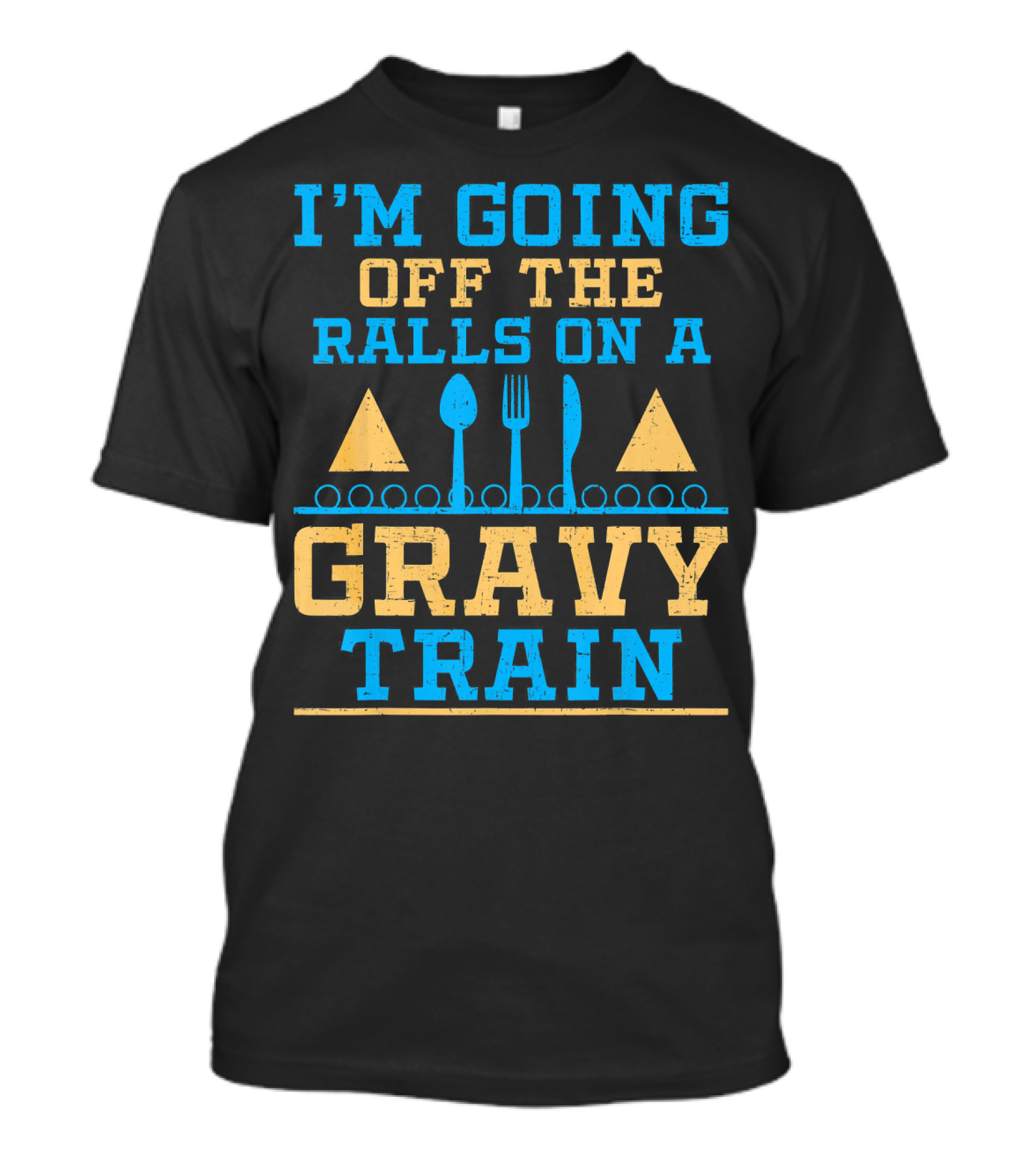 I'M GOING OFF THE RAILS ON A GRAVY TRAIN T-Shirt