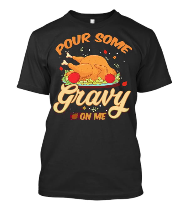 Pour Some Gravy On Me Funny Turkey Day T-Shirt