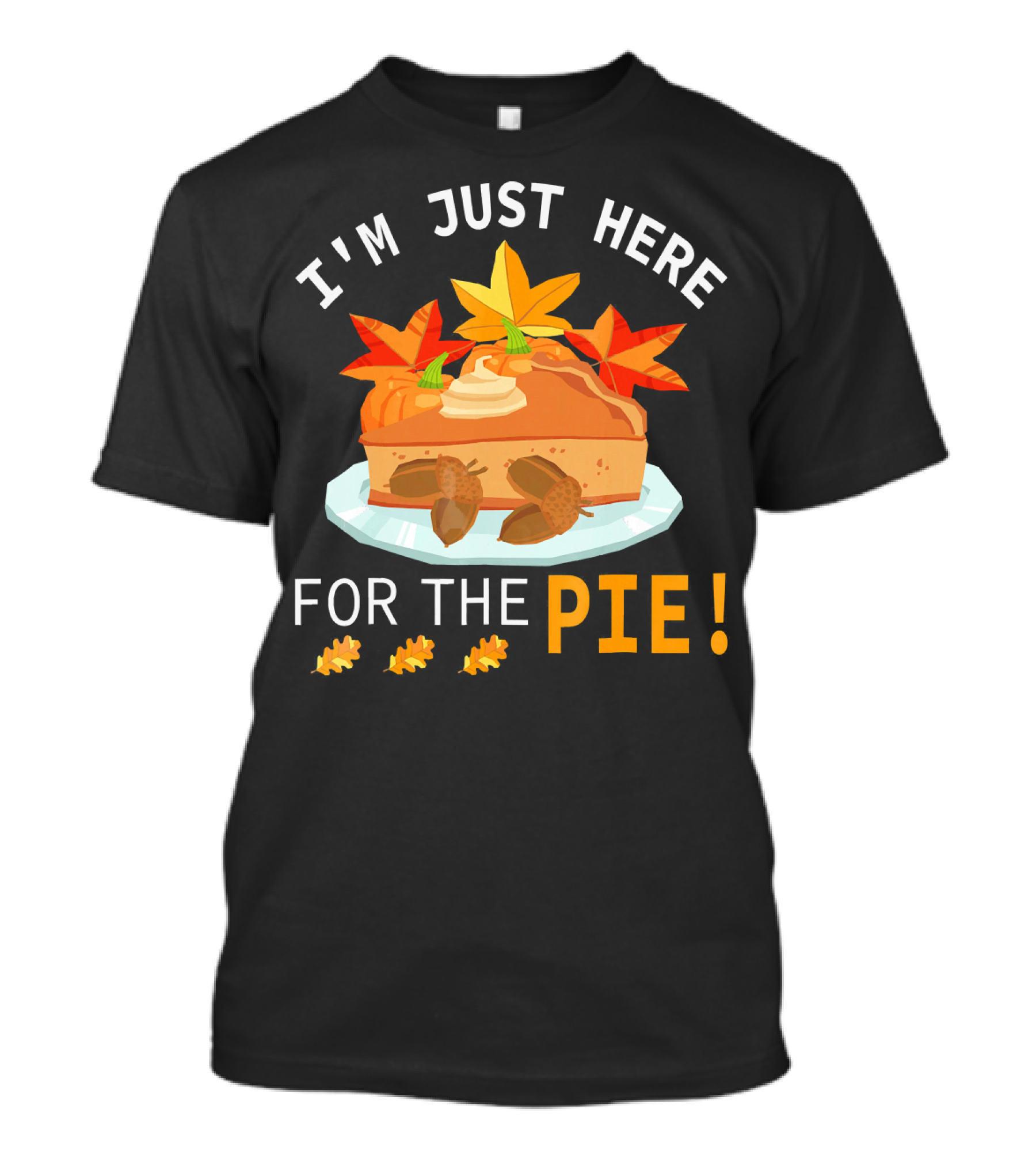 I'm Just Here For The Pie With Autumn Leaves And Acorns T-Shirt