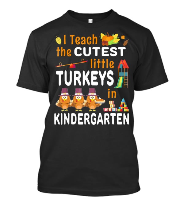 I Teach The Cutest Little Turkeys In Kindergarten T-Shirt