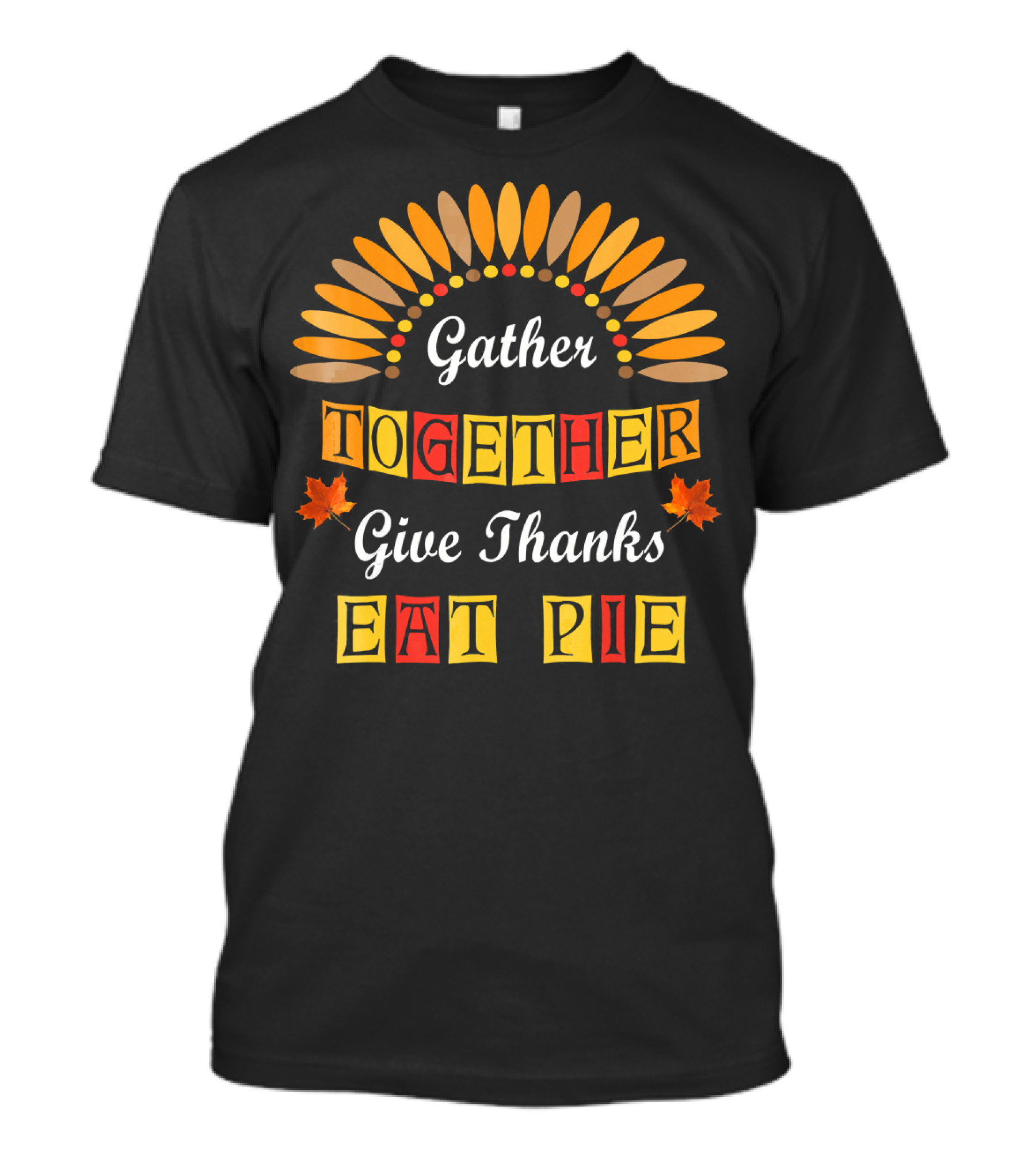 Gather Together Give Thanks Eat Pie Thanksgiving Turkey Autumn Leaves T-Shirt