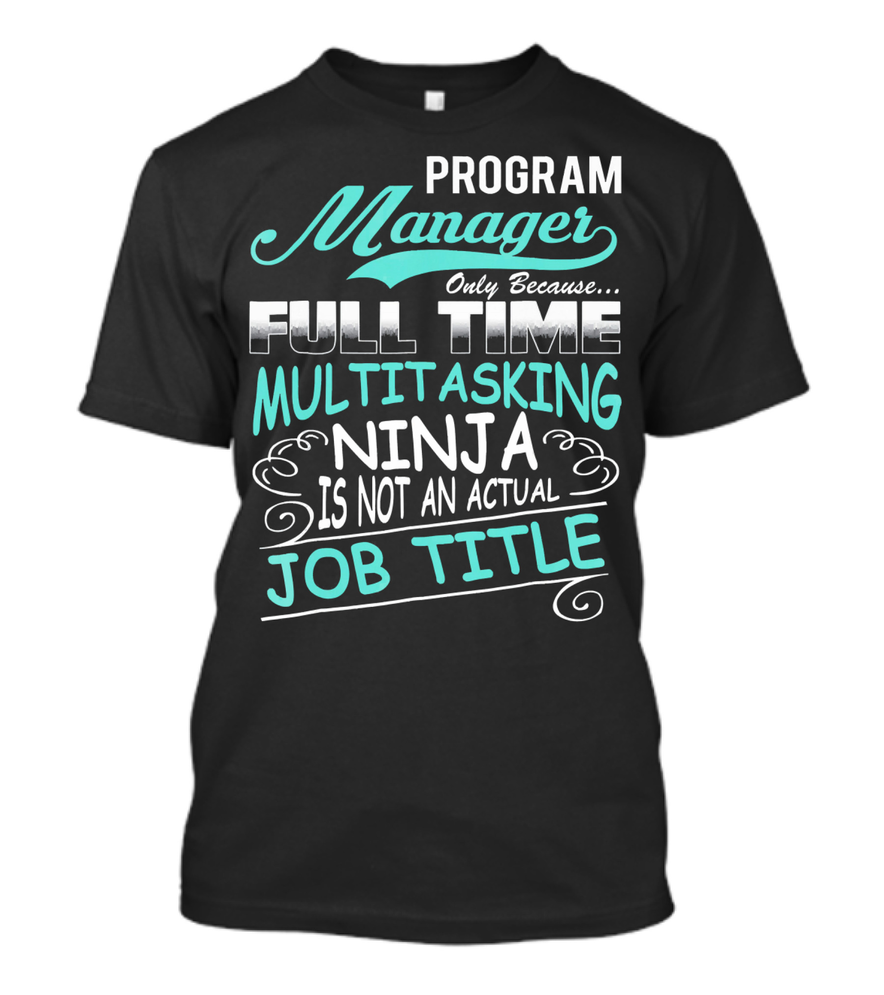 Program Manager Only Because Full Time Multitasking Ninja Is Not An Actual Job Title T-Shirt