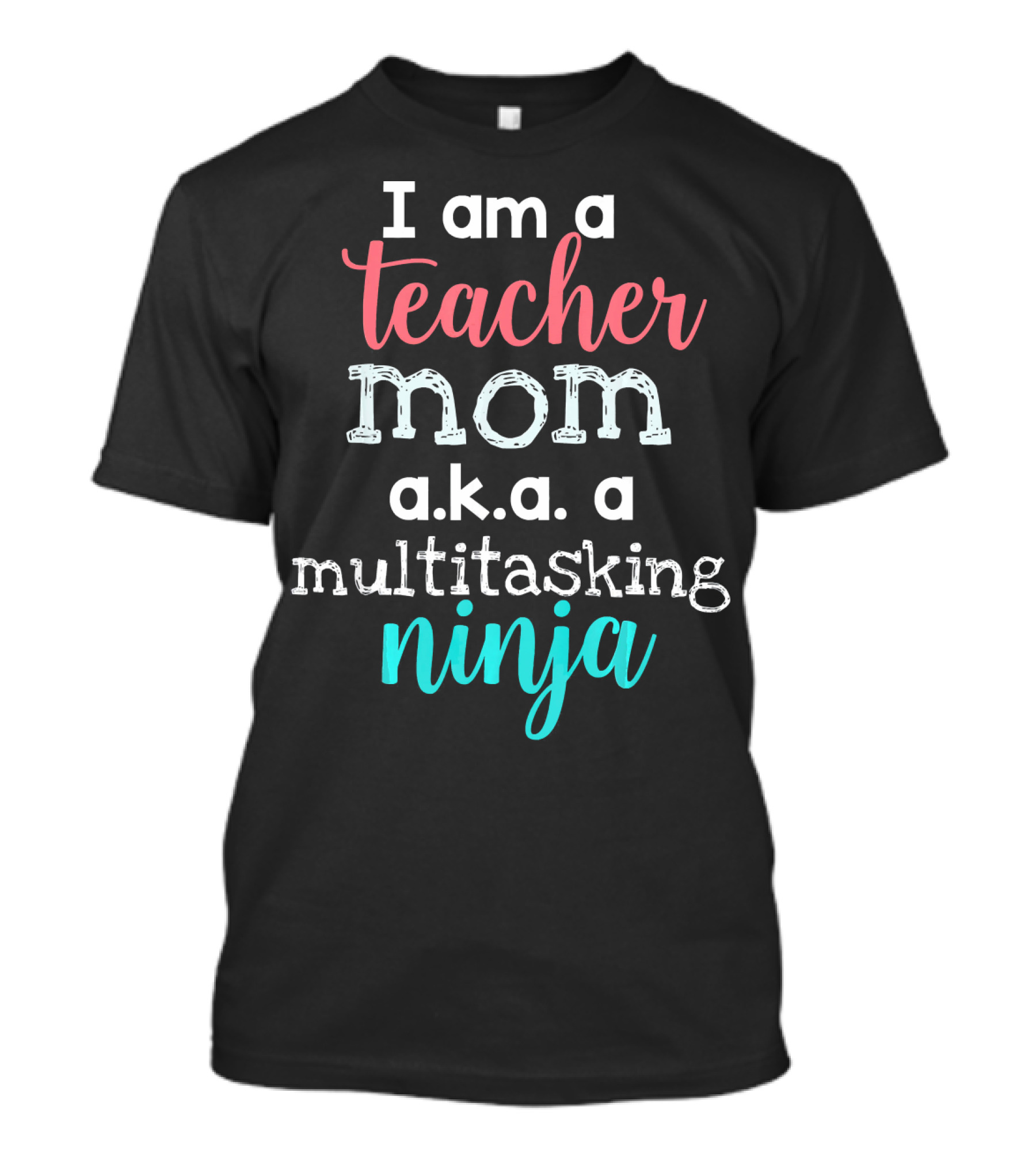 I Am A Teacher Mom A.K.A. A Multitasking Ninja T-Shirt