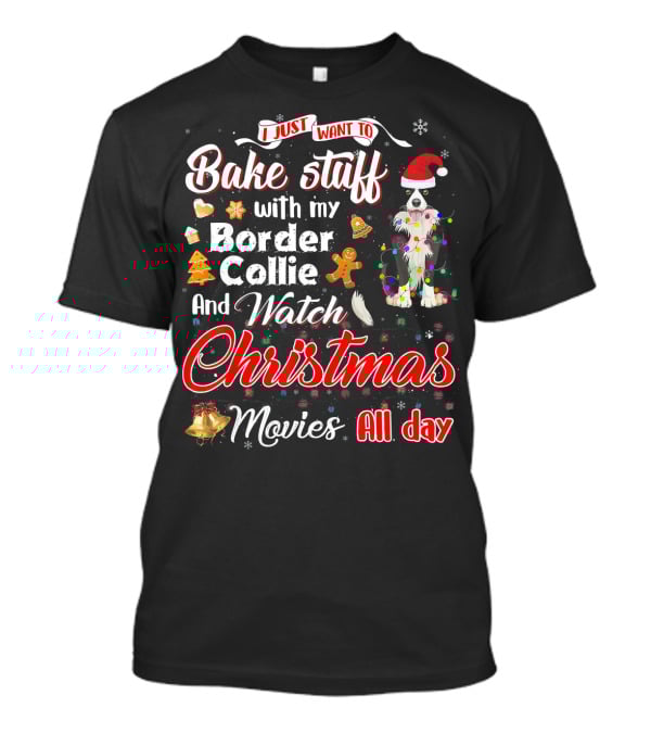 I Just Want To Bake Stuff With My Border Collie And Watch Christmas Movies All Day T-Shirt
