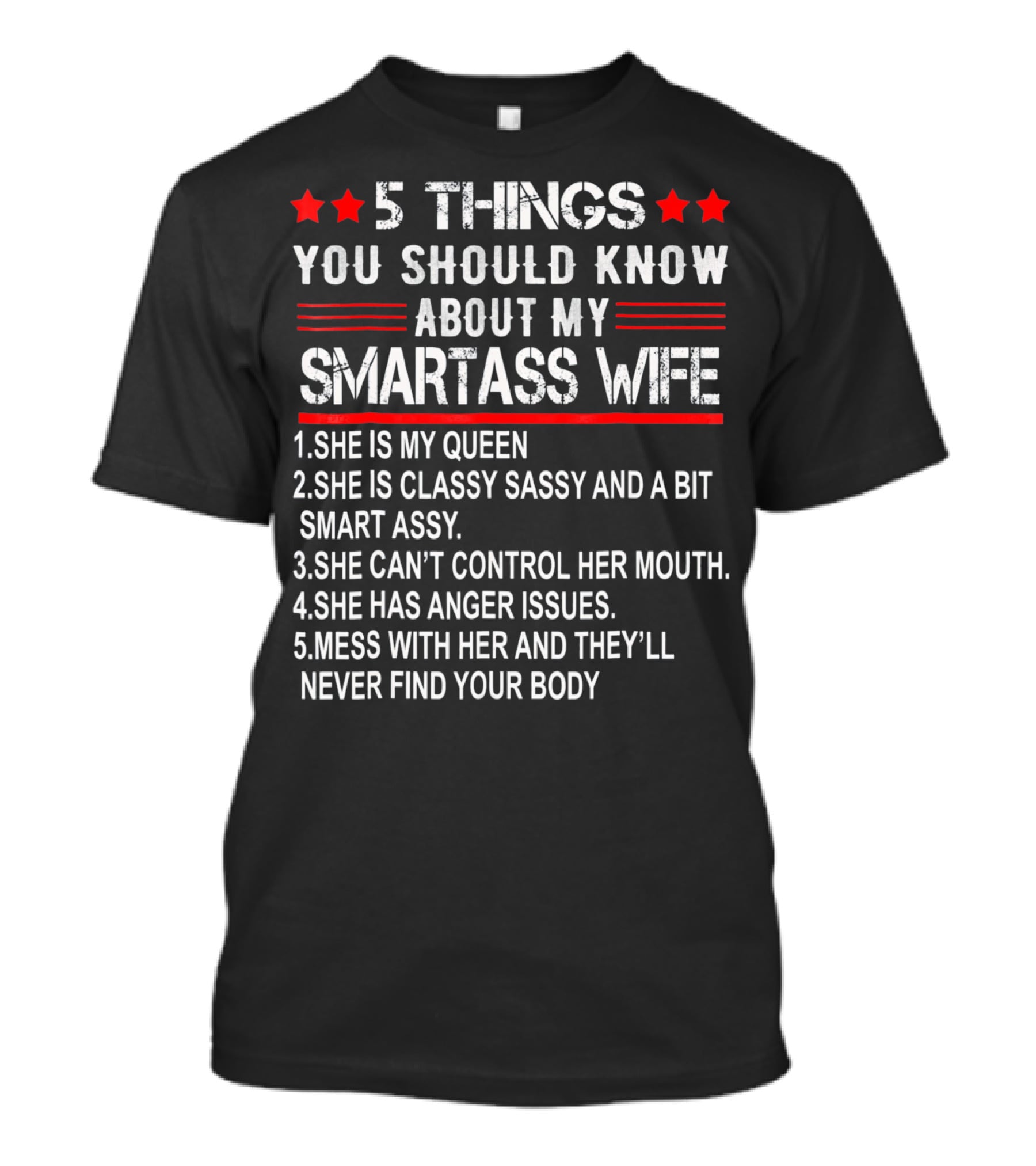 5 Things You Should Know About My Smartass Wife She Is My Queen Classy Sassy Bit Smart Assy Can't Control Her Mouth Has Anger Issues Mess With Her Never Find Your Body T-Shirt