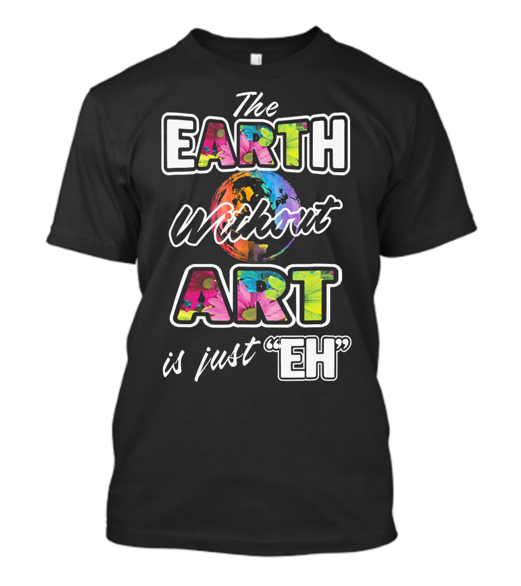 The Earth Without Art Is Just Eh Colorful Globe T-Shirt