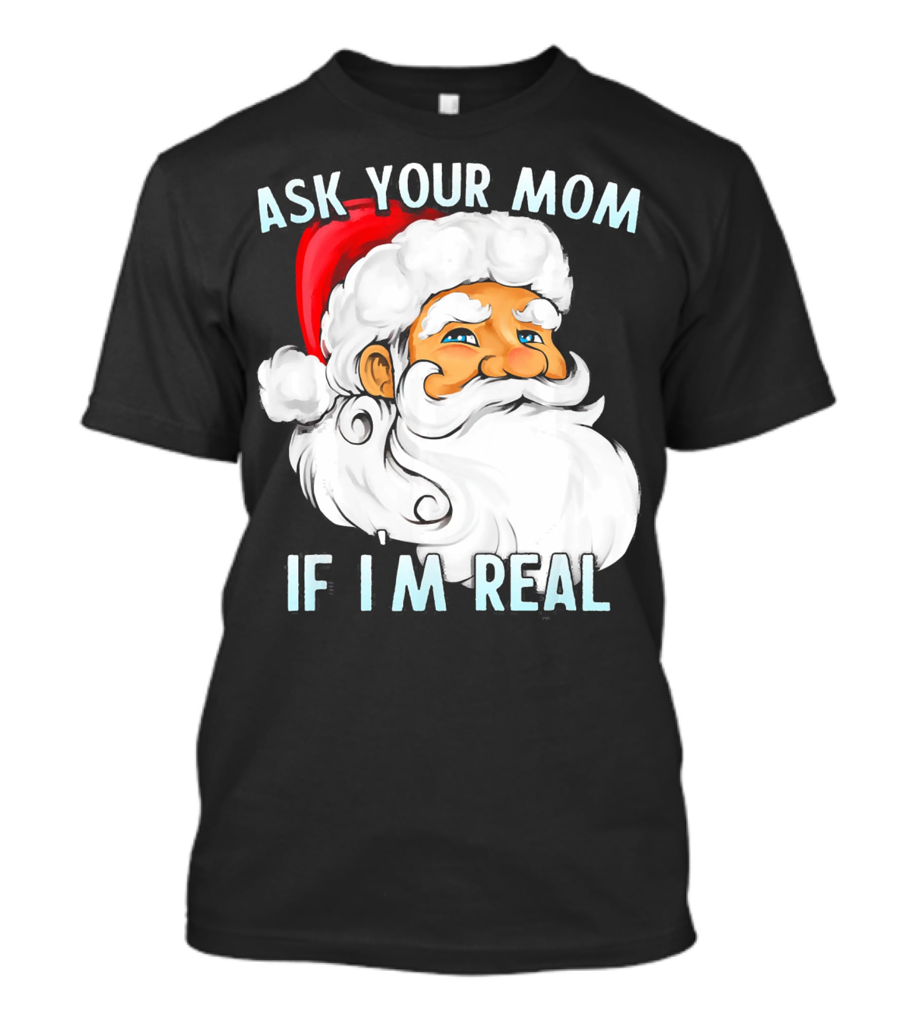 Ask Your Mom If I'm Real Funny Dirty Santa Claus Christmas T-Shirt
