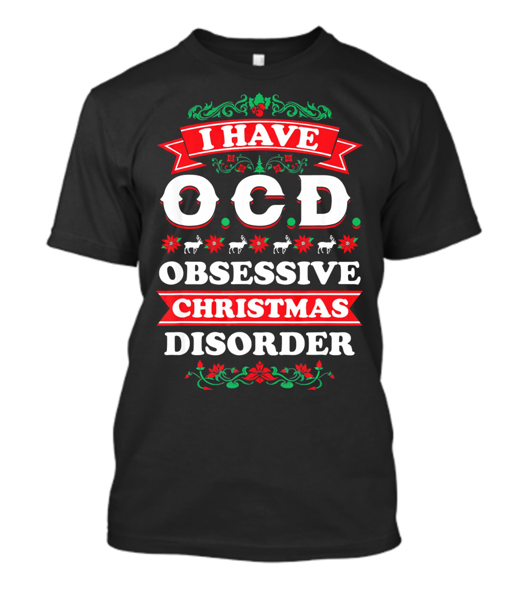 I Have OCD Obsessive Christmas Disorder Reindeer Holly Poinsettia Festive T-Shirt