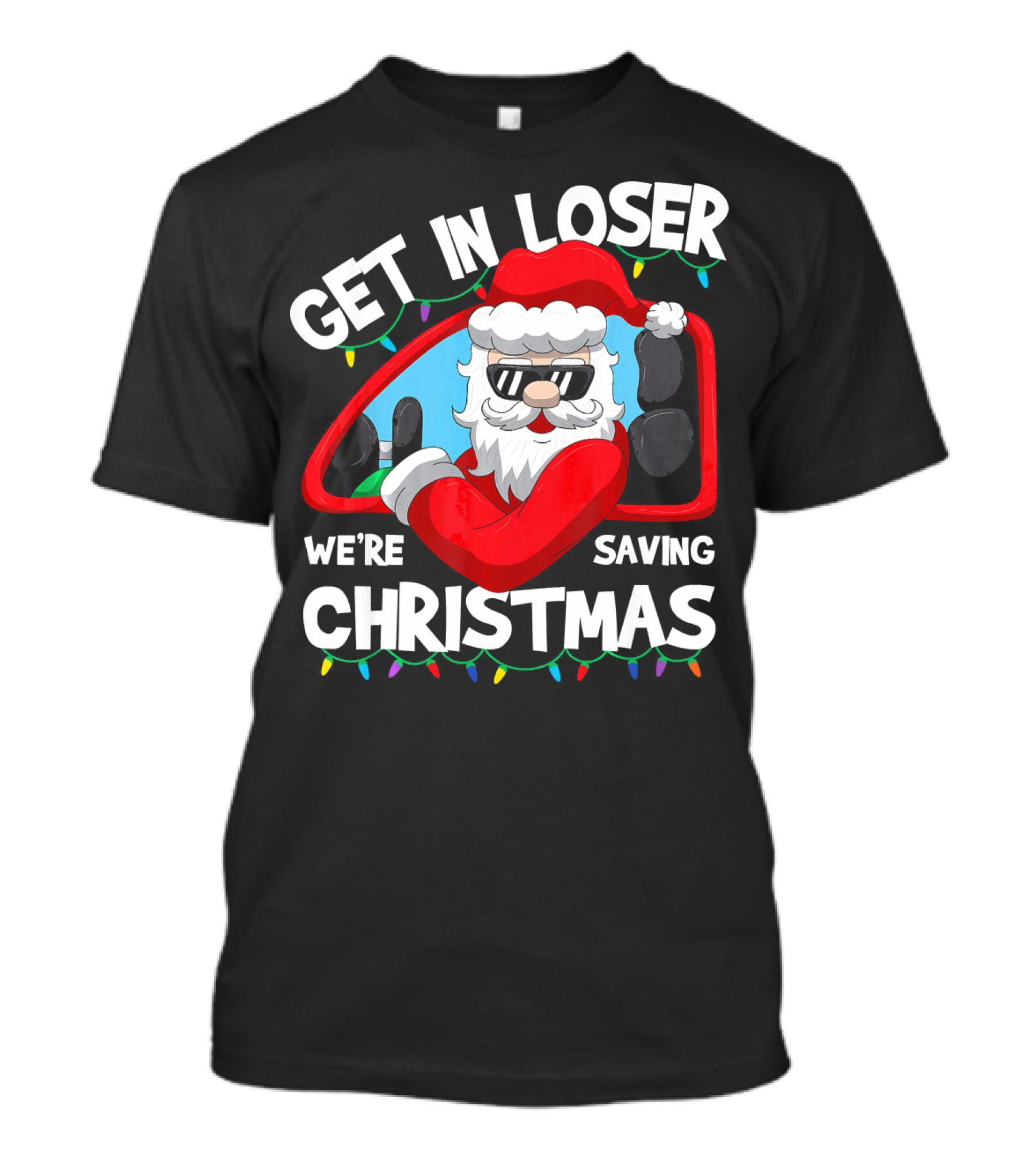 GET IN LOSER WE'RE SAVING CHRISTMAS SANTA IN CAR WITH LIGHTS T-Shirt