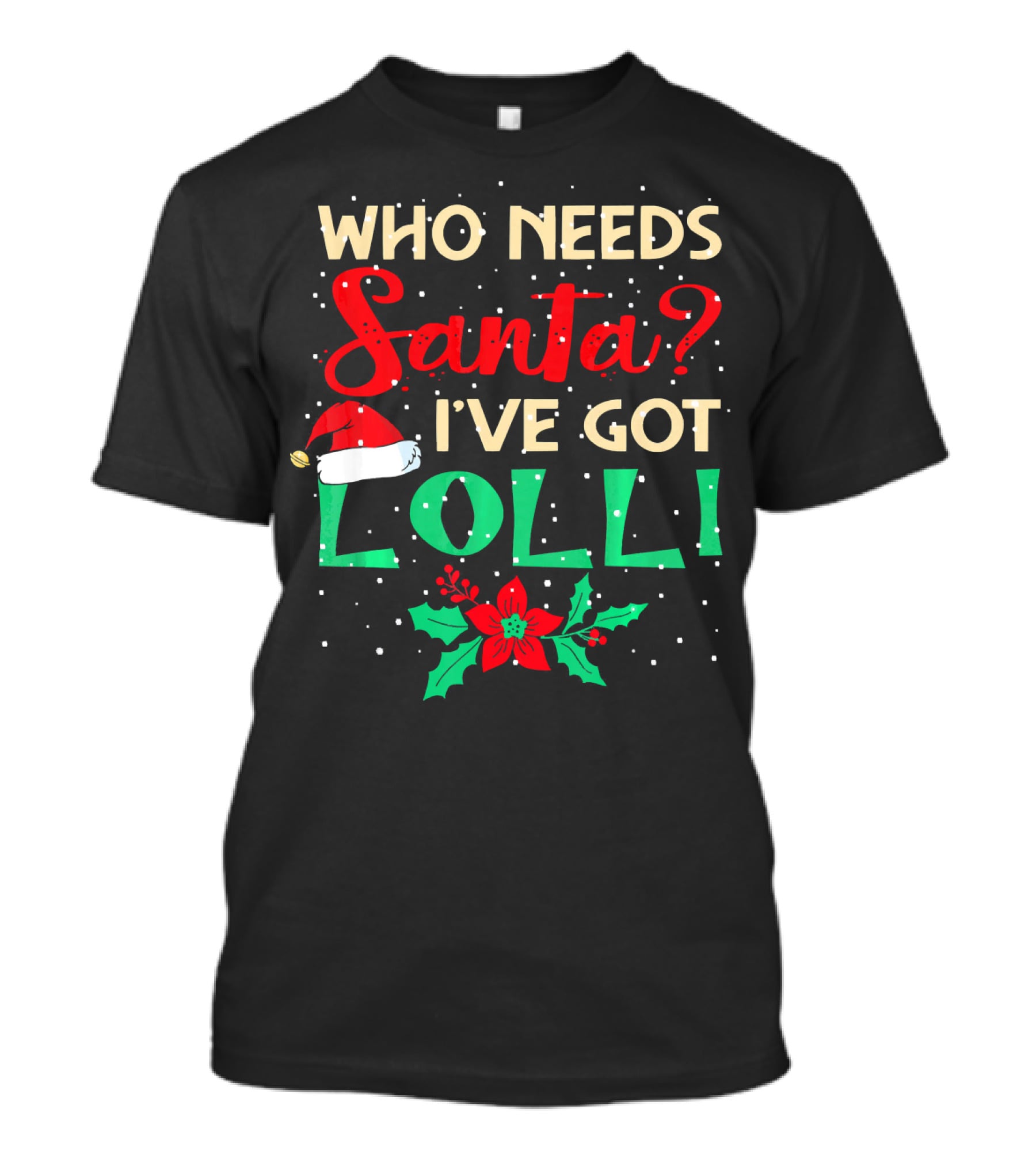 Who Needs Santa I've Got Lolli Christmas Santa Hat Holly Berry T-Shirt