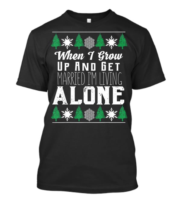 When I Grow Up And Get Married I'm Living Alone T-Shirt