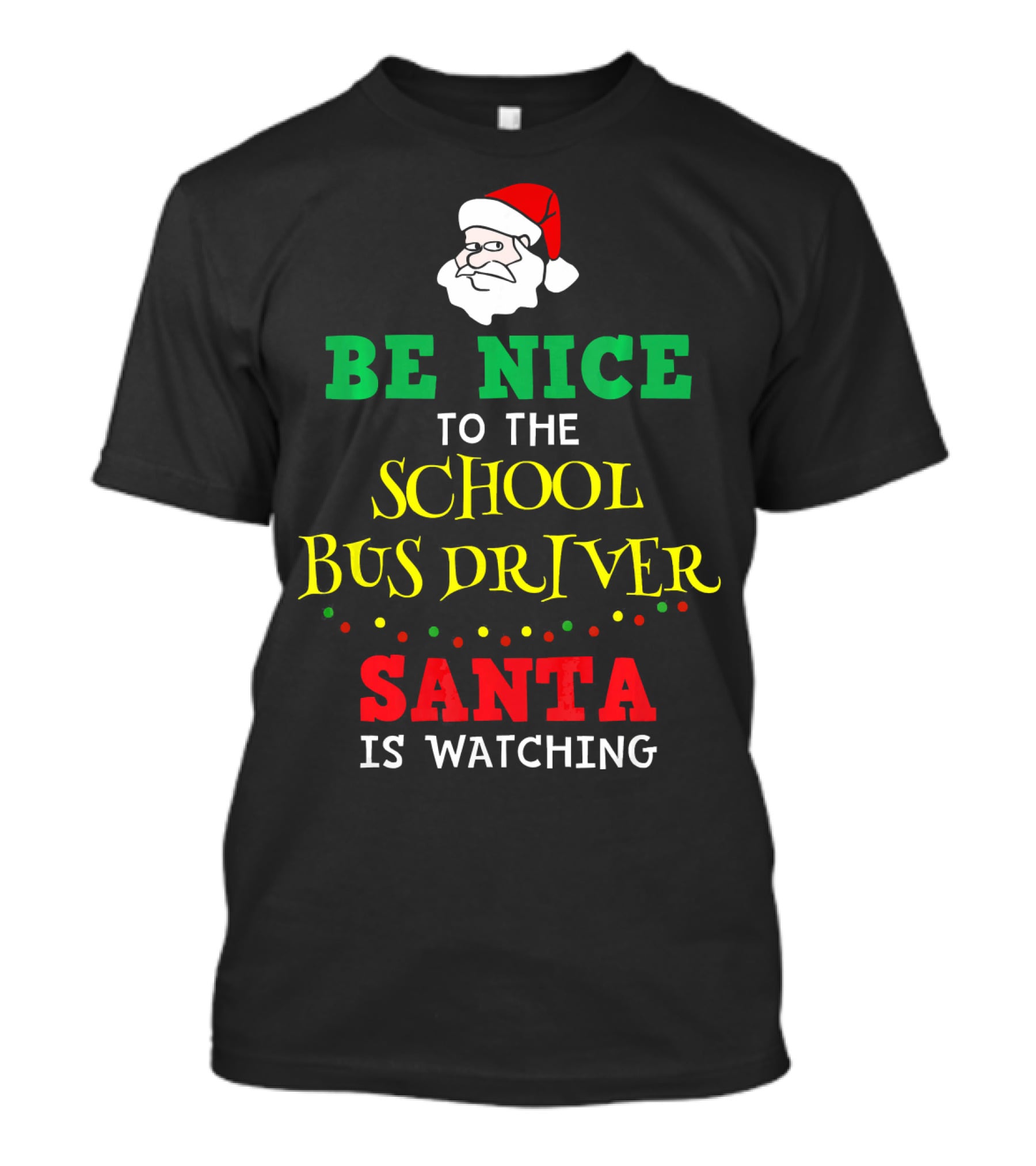 Be Nice To The School Bus Driver Santa Is Watching T-Shirt