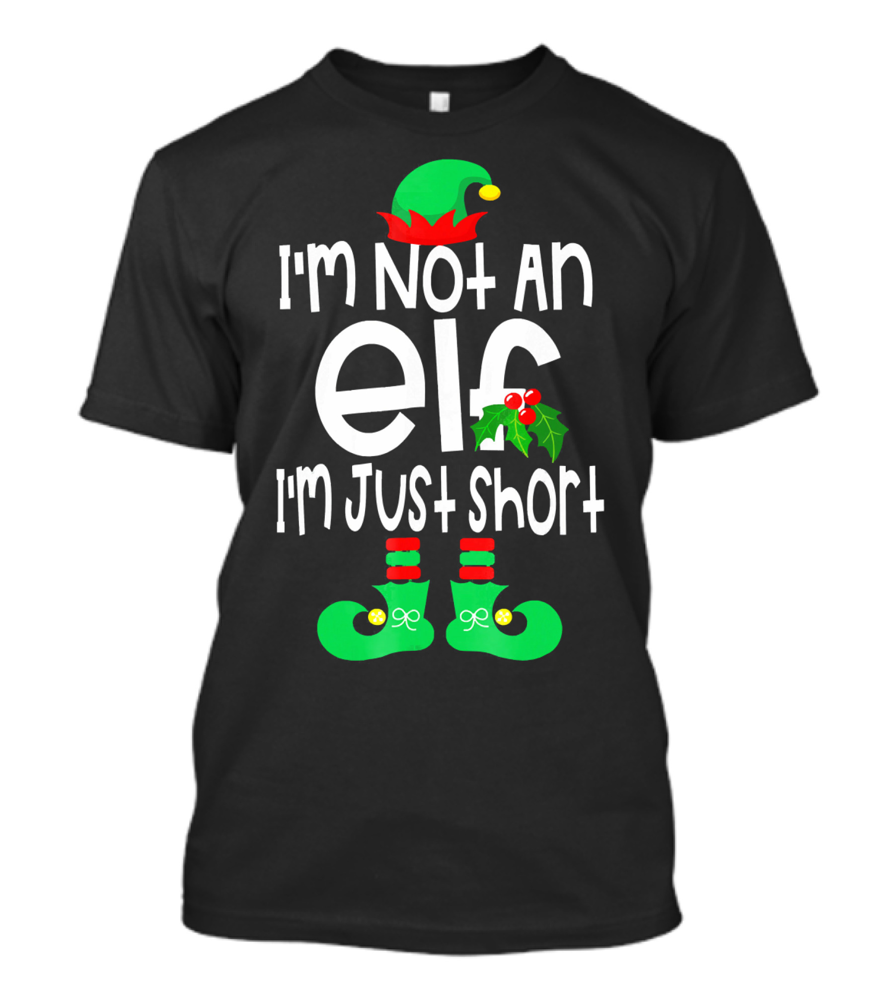 I'm Not An Elf I'm Just Short Green Hat Red Pom Holly Boots T-Shirt
