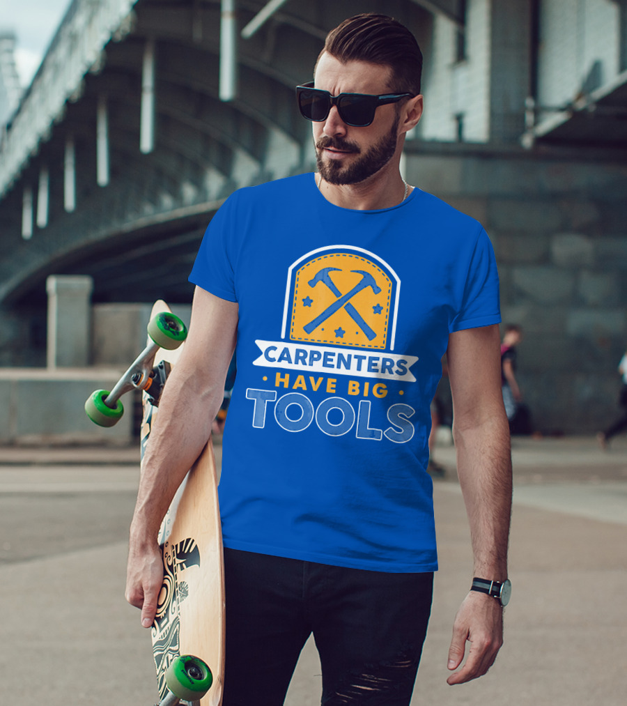 Carpenters Have Big Tools T-Shirt
