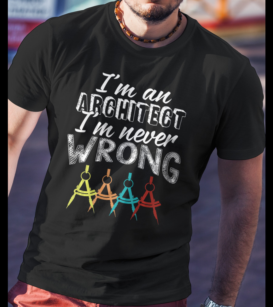 I'm An Architect I'm Never Wrong T-Shirt