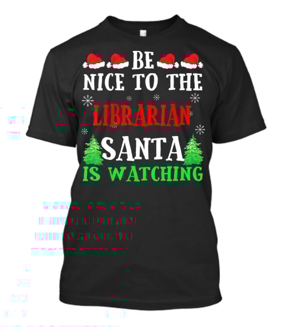 Be Nice To The Librarian Santa Is Watching With Santa Hats Snowflakes And Christmas Trees T-Shirt