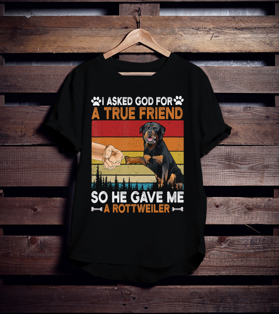 I Asked God For A True Friend So He Gave Me A Rottweiler T-Shirt