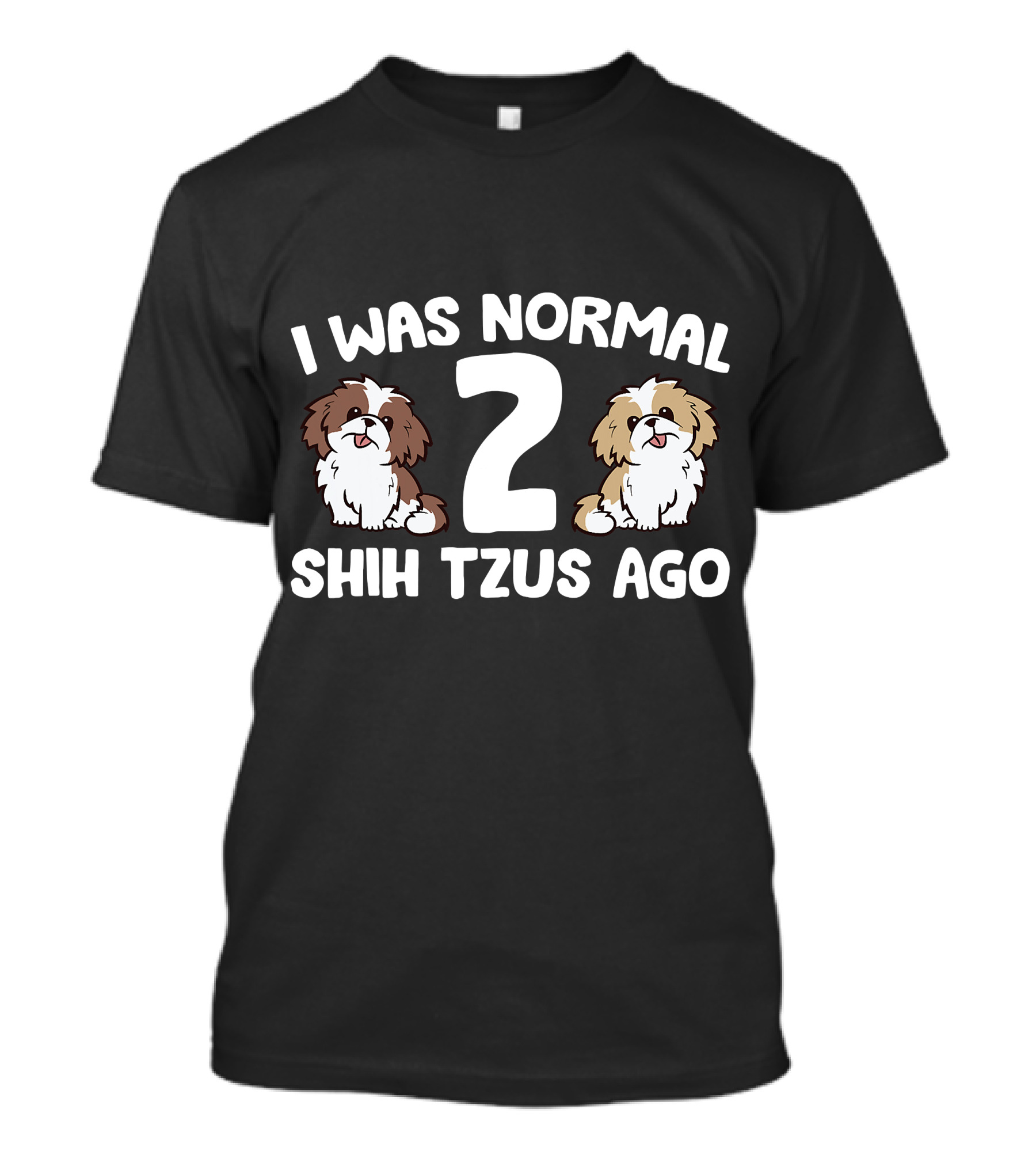 I Was Normal 2 Shih Tzus Ago Owner T-Shirt