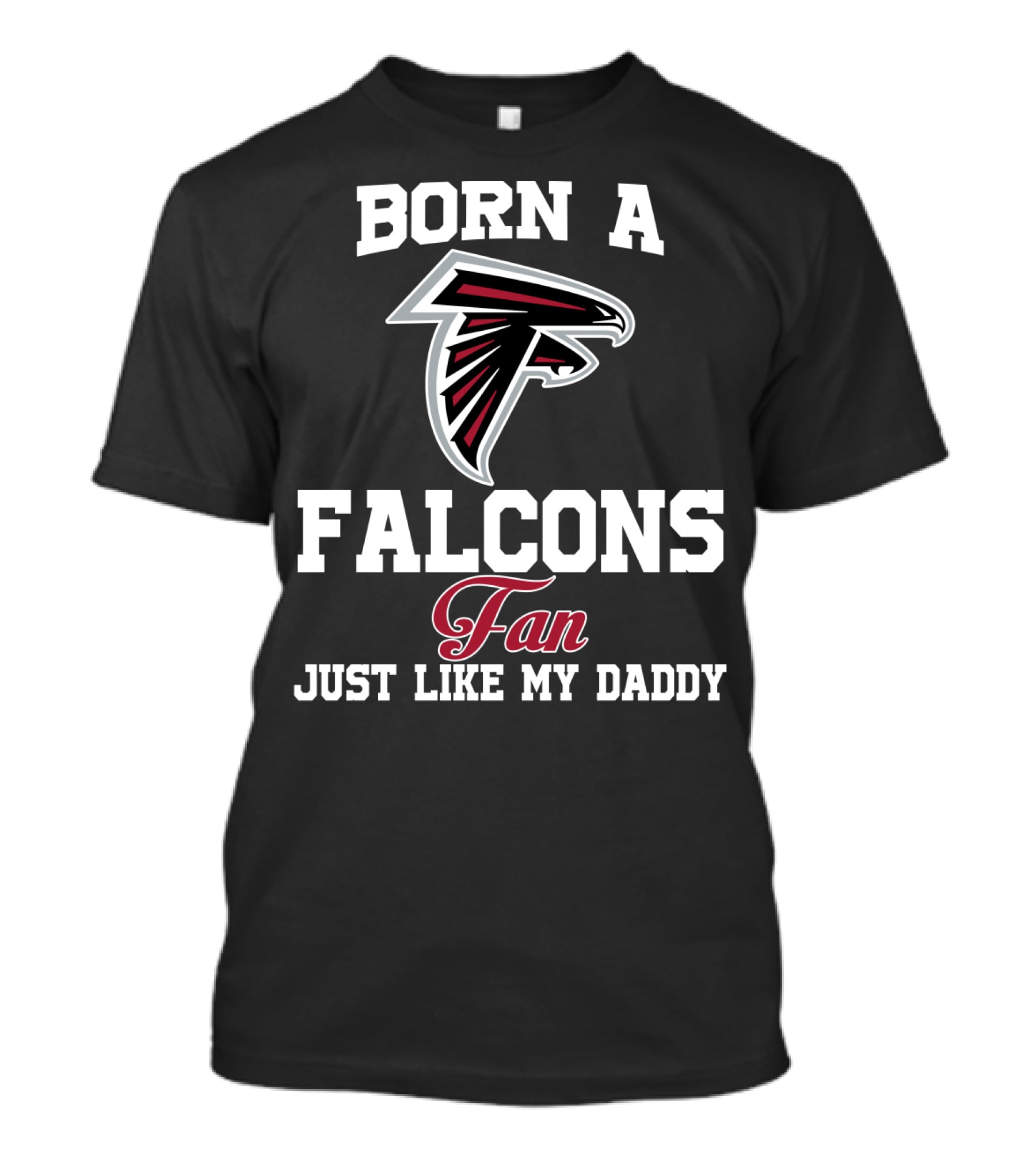 Born A Falcons Fan Just Like My Daddy T-Shirt
