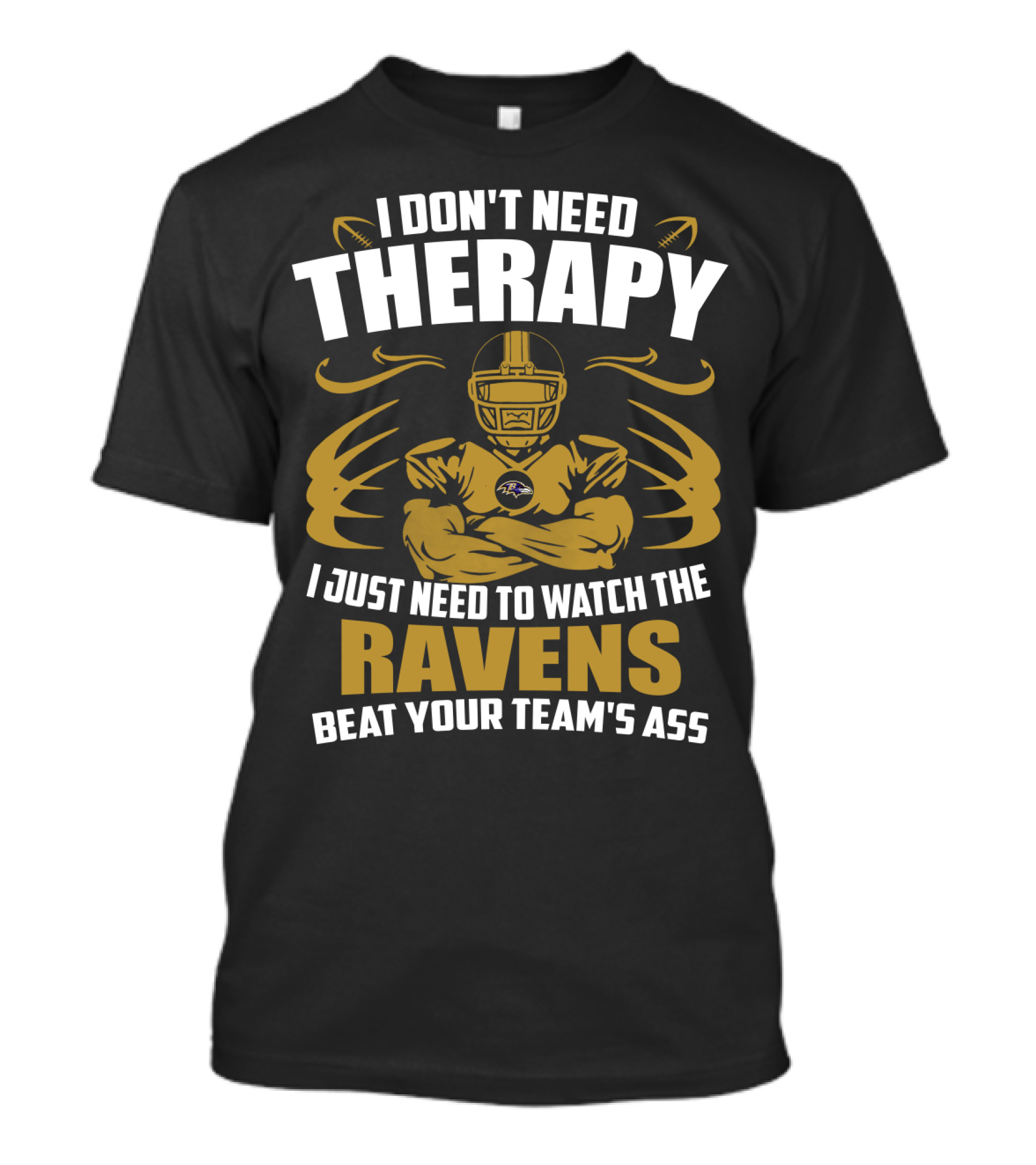 I Don't Need Therapy I Just Need To Watch The Ravens Beat Your Team's Ass T-Shirt