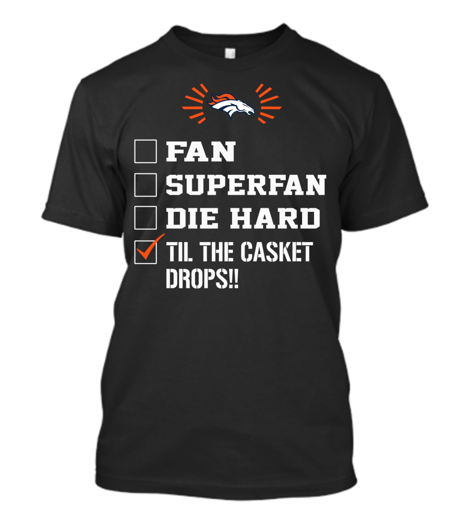 Denver Broncos Til The Casket Drops Fan Superfan Die Hard T-Shirt