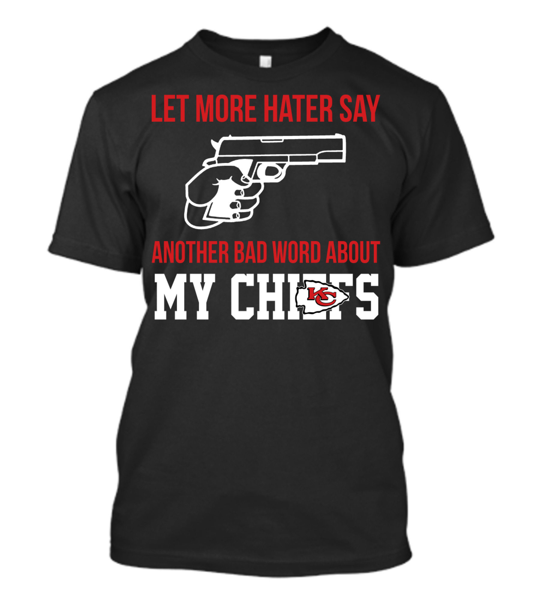 Let More Hater Say Another Bad Word About My Chiefs Kansas City Chiefs T-Shirt
